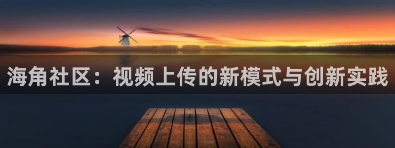 小灵灵海角社区视频：海角社区：视频上传的新模式与创新实践